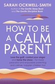 "How to Be a Calm Parent Lose the guilt, control your anger and tame the stress - for more peaceful and enjoyable parenting and calmer, happier children too" av Sarah Ockwell-Smith