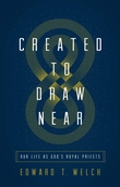 "Created to Draw Near Our Life as God's Royal Priests" av Edward T. Welch
