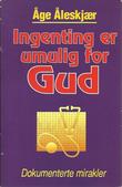 "Ingenting er umulig for Gud dokumenterte mirakler" av Åge Åleskjær
